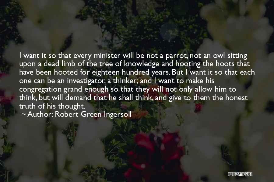Robert Green Ingersoll Quotes: I Want It So That Every Minister Will Be Not A Parrot, Not An Owl Sitting Upon A Dead Limb