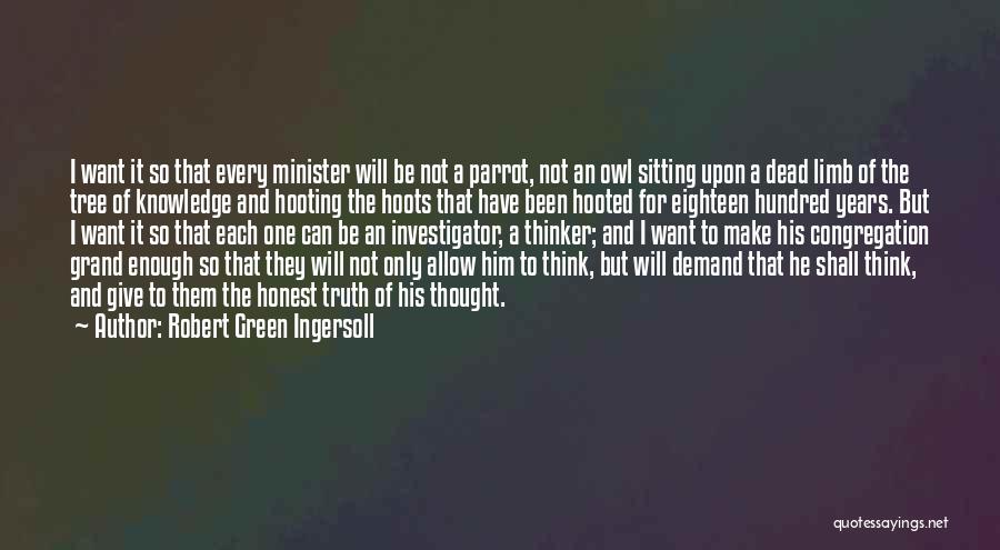 Robert Green Ingersoll Quotes: I Want It So That Every Minister Will Be Not A Parrot, Not An Owl Sitting Upon A Dead Limb