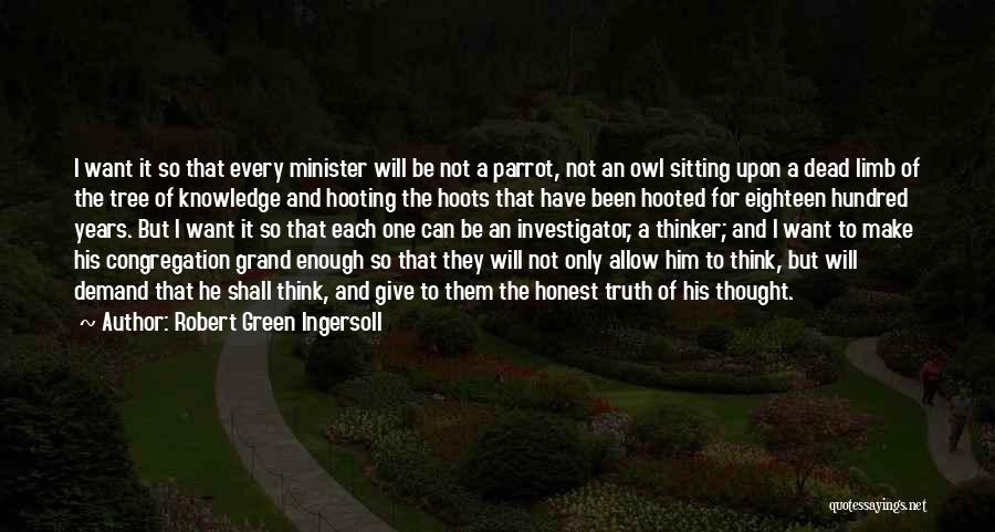 Robert Green Ingersoll Quotes: I Want It So That Every Minister Will Be Not A Parrot, Not An Owl Sitting Upon A Dead Limb