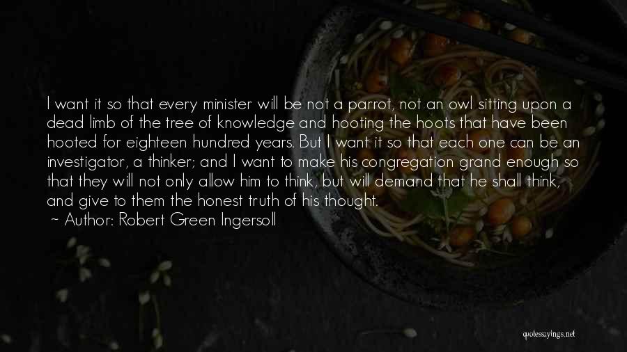 Robert Green Ingersoll Quotes: I Want It So That Every Minister Will Be Not A Parrot, Not An Owl Sitting Upon A Dead Limb