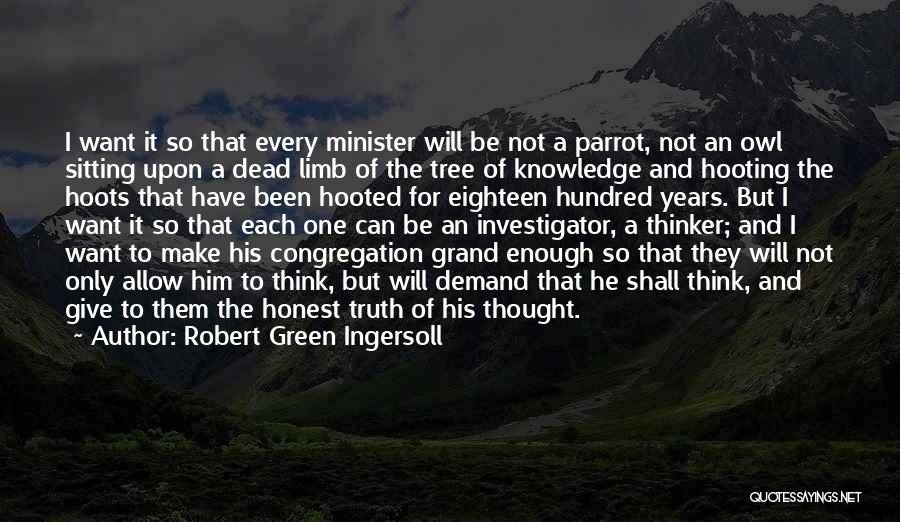 Robert Green Ingersoll Quotes: I Want It So That Every Minister Will Be Not A Parrot, Not An Owl Sitting Upon A Dead Limb