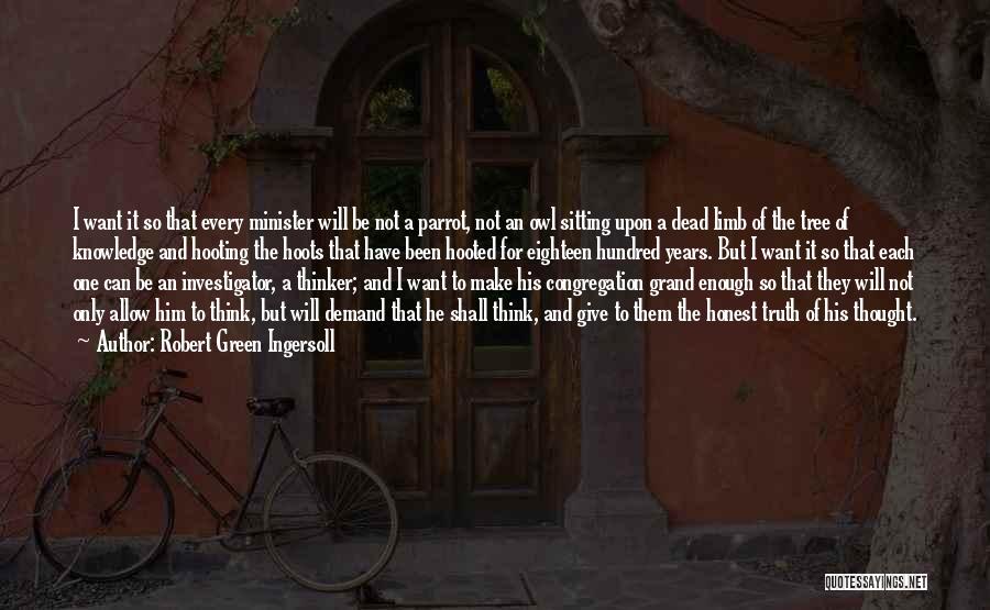 Robert Green Ingersoll Quotes: I Want It So That Every Minister Will Be Not A Parrot, Not An Owl Sitting Upon A Dead Limb