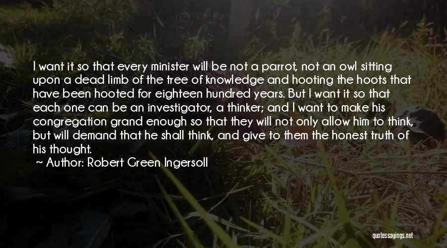 Robert Green Ingersoll Quotes: I Want It So That Every Minister Will Be Not A Parrot, Not An Owl Sitting Upon A Dead Limb