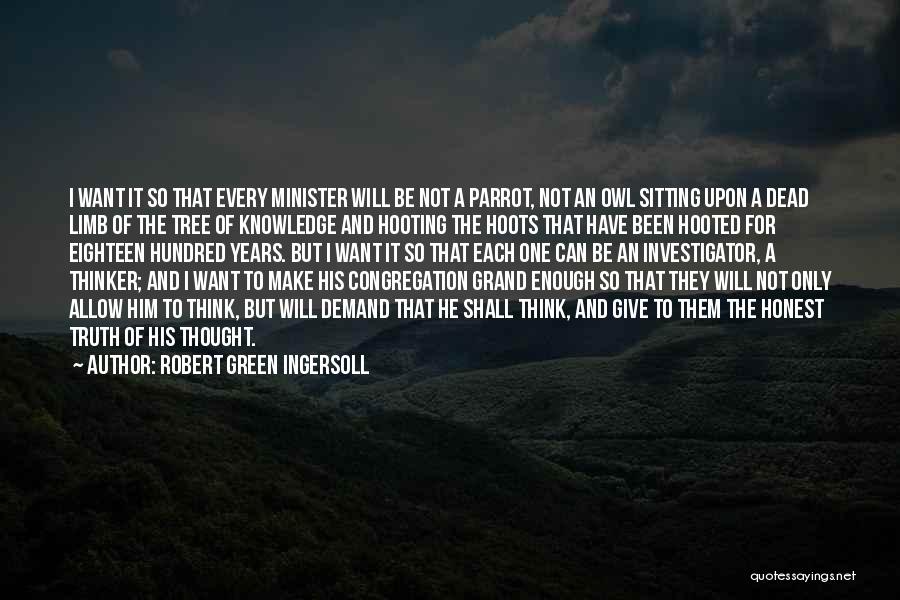 Robert Green Ingersoll Quotes: I Want It So That Every Minister Will Be Not A Parrot, Not An Owl Sitting Upon A Dead Limb