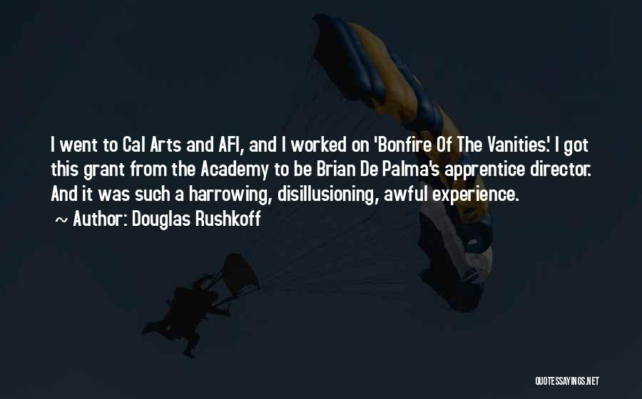 Douglas Rushkoff Quotes: I Went To Cal Arts And Afi, And I Worked On 'bonfire Of The Vanities.' I Got This Grant From
