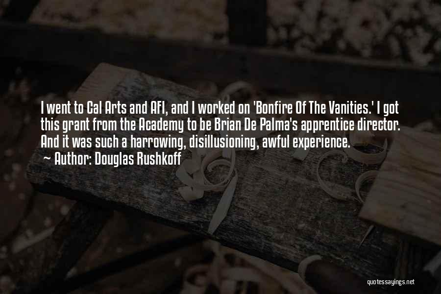 Douglas Rushkoff Quotes: I Went To Cal Arts And Afi, And I Worked On 'bonfire Of The Vanities.' I Got This Grant From