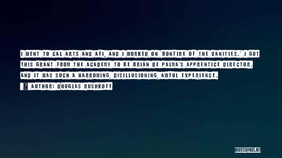 Douglas Rushkoff Quotes: I Went To Cal Arts And Afi, And I Worked On 'bonfire Of The Vanities.' I Got This Grant From