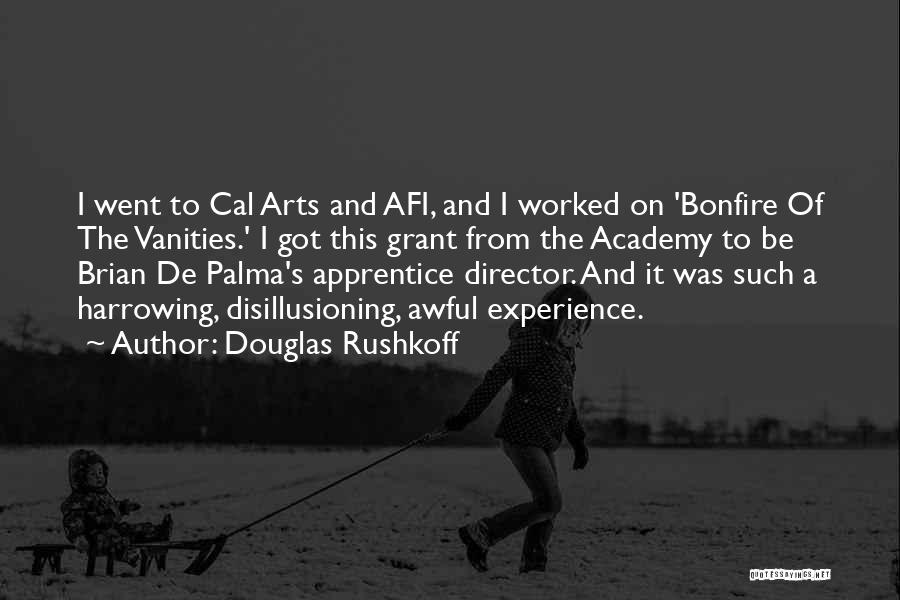Douglas Rushkoff Quotes: I Went To Cal Arts And Afi, And I Worked On 'bonfire Of The Vanities.' I Got This Grant From