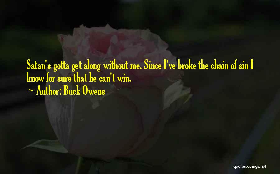 Buck Owens Quotes: Satan's Gotta Get Along Without Me. Since I've Broke The Chain Of Sin I Know For Sure That He Can't