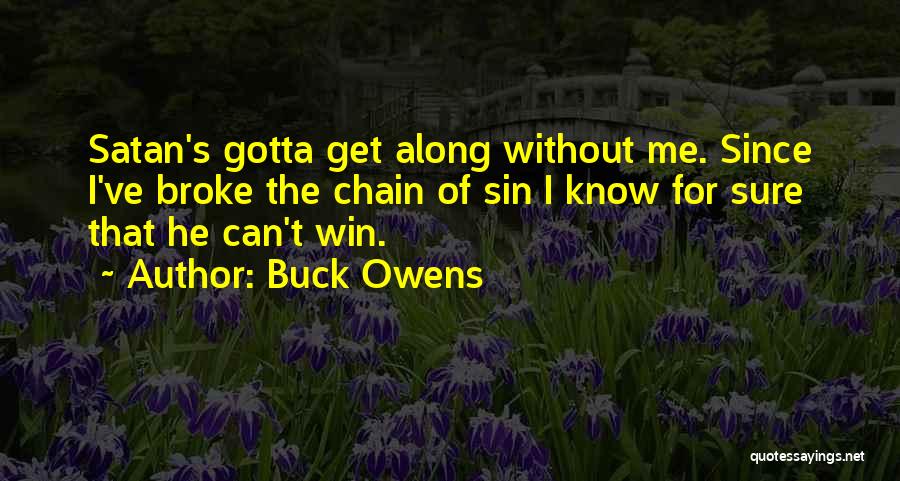 Buck Owens Quotes: Satan's Gotta Get Along Without Me. Since I've Broke The Chain Of Sin I Know For Sure That He Can't