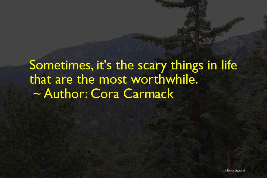 Cora Carmack Quotes: Sometimes, It's The Scary Things In Life That Are The Most Worthwhile.