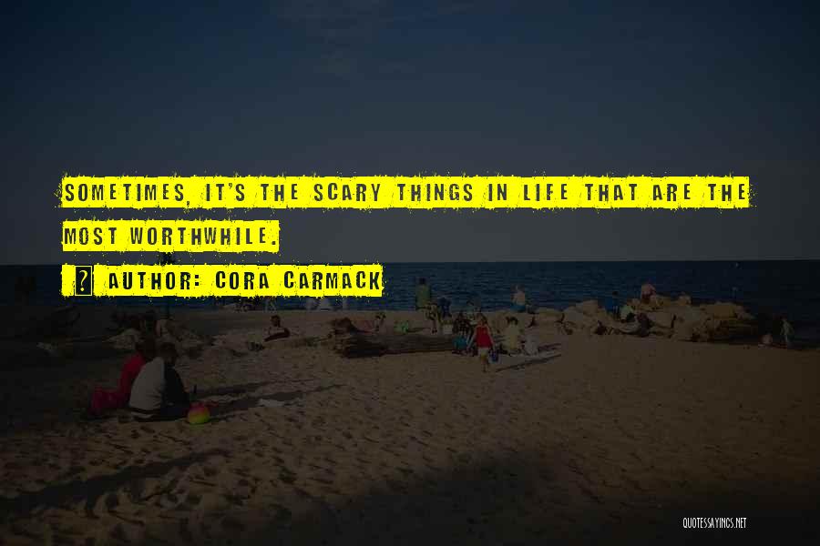 Cora Carmack Quotes: Sometimes, It's The Scary Things In Life That Are The Most Worthwhile.