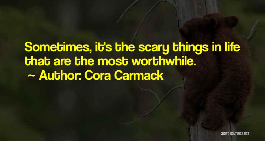 Cora Carmack Quotes: Sometimes, It's The Scary Things In Life That Are The Most Worthwhile.