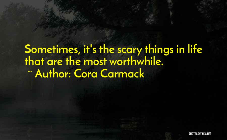 Cora Carmack Quotes: Sometimes, It's The Scary Things In Life That Are The Most Worthwhile.