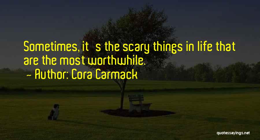 Cora Carmack Quotes: Sometimes, It's The Scary Things In Life That Are The Most Worthwhile.
