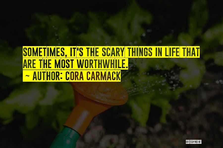 Cora Carmack Quotes: Sometimes, It's The Scary Things In Life That Are The Most Worthwhile.