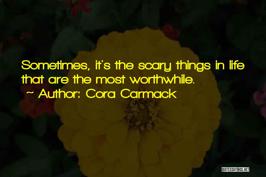 Cora Carmack Quotes: Sometimes, It's The Scary Things In Life That Are The Most Worthwhile.