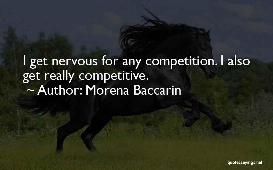 Morena Baccarin Quotes: I Get Nervous For Any Competition. I Also Get Really Competitive.