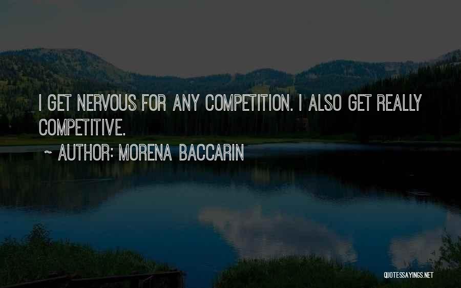 Morena Baccarin Quotes: I Get Nervous For Any Competition. I Also Get Really Competitive.