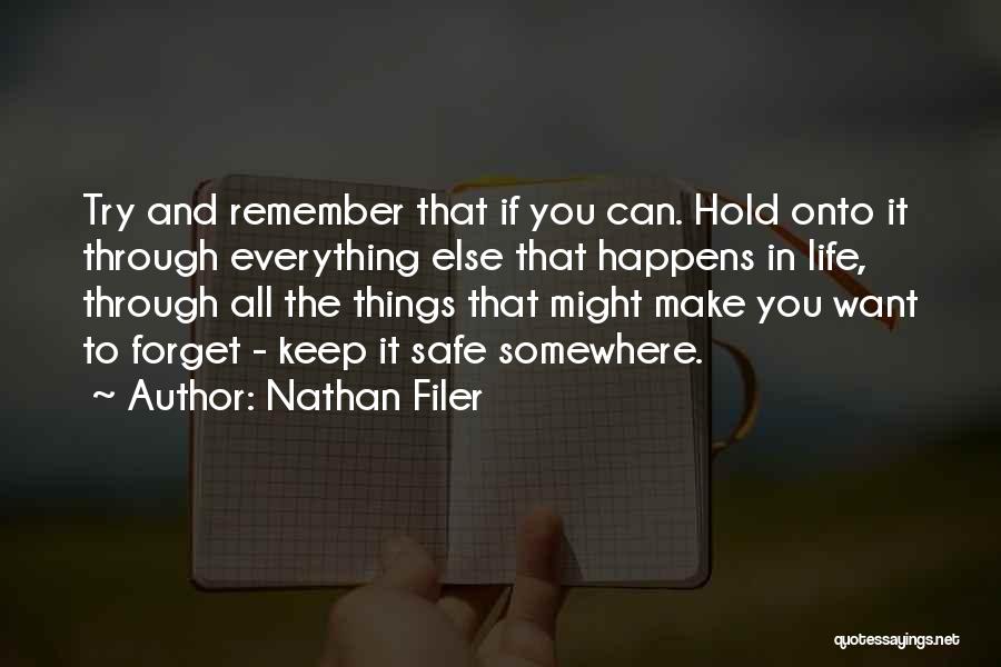 Nathan Filer Quotes: Try And Remember That If You Can. Hold Onto It Through Everything Else That Happens In Life, Through All The