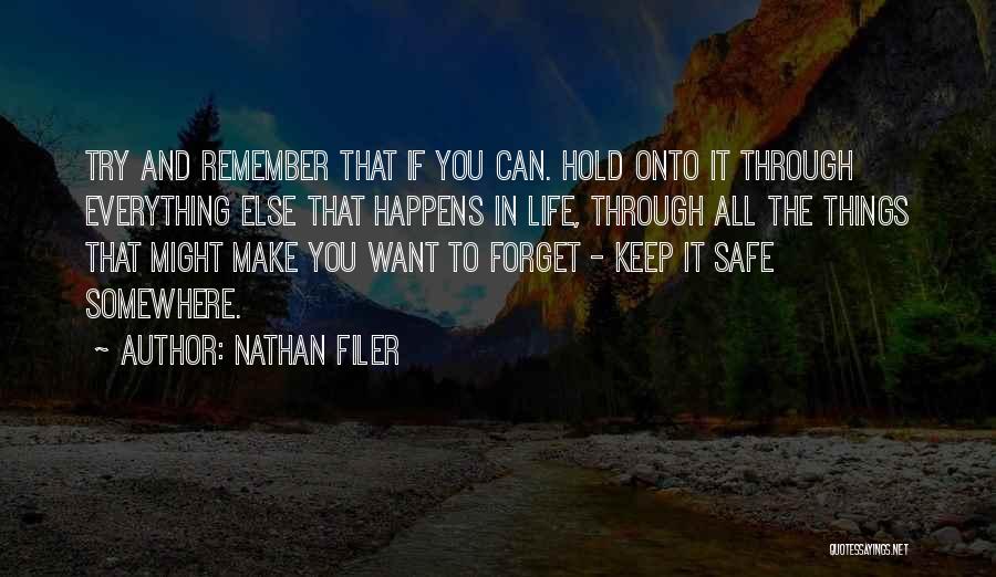 Nathan Filer Quotes: Try And Remember That If You Can. Hold Onto It Through Everything Else That Happens In Life, Through All The