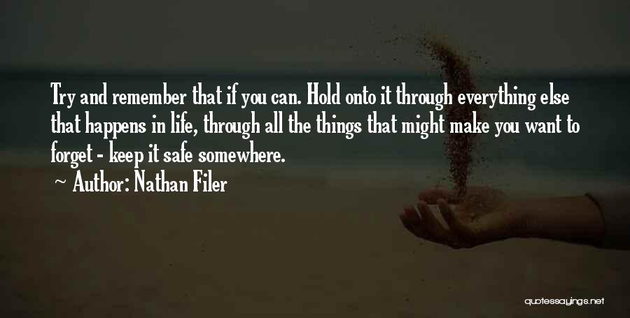 Nathan Filer Quotes: Try And Remember That If You Can. Hold Onto It Through Everything Else That Happens In Life, Through All The