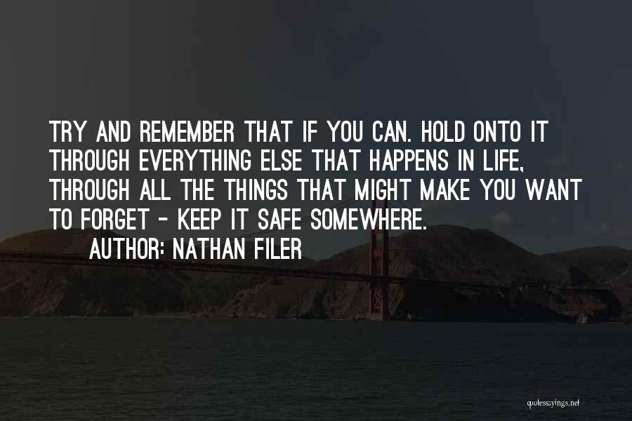 Nathan Filer Quotes: Try And Remember That If You Can. Hold Onto It Through Everything Else That Happens In Life, Through All The