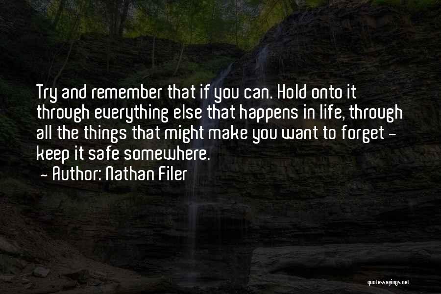 Nathan Filer Quotes: Try And Remember That If You Can. Hold Onto It Through Everything Else That Happens In Life, Through All The