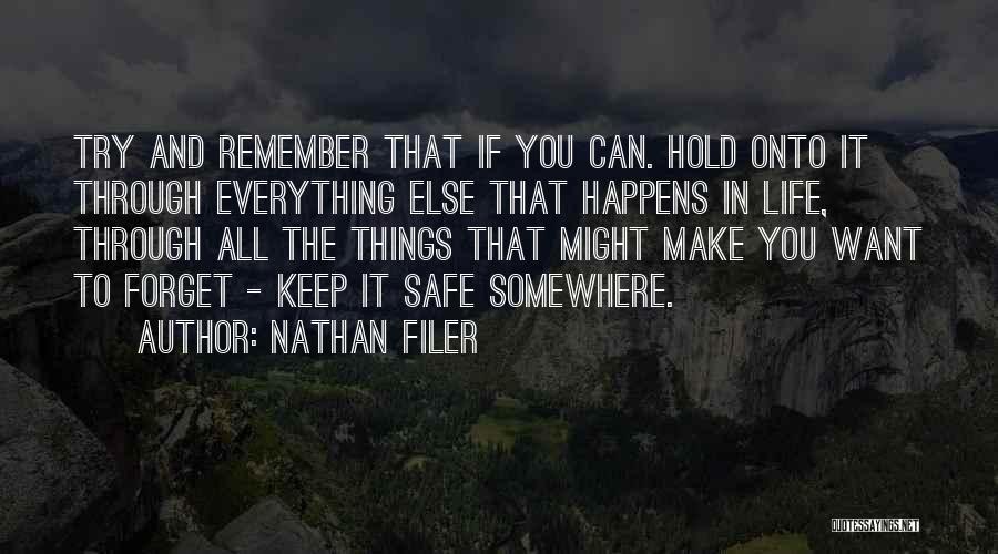 Nathan Filer Quotes: Try And Remember That If You Can. Hold Onto It Through Everything Else That Happens In Life, Through All The