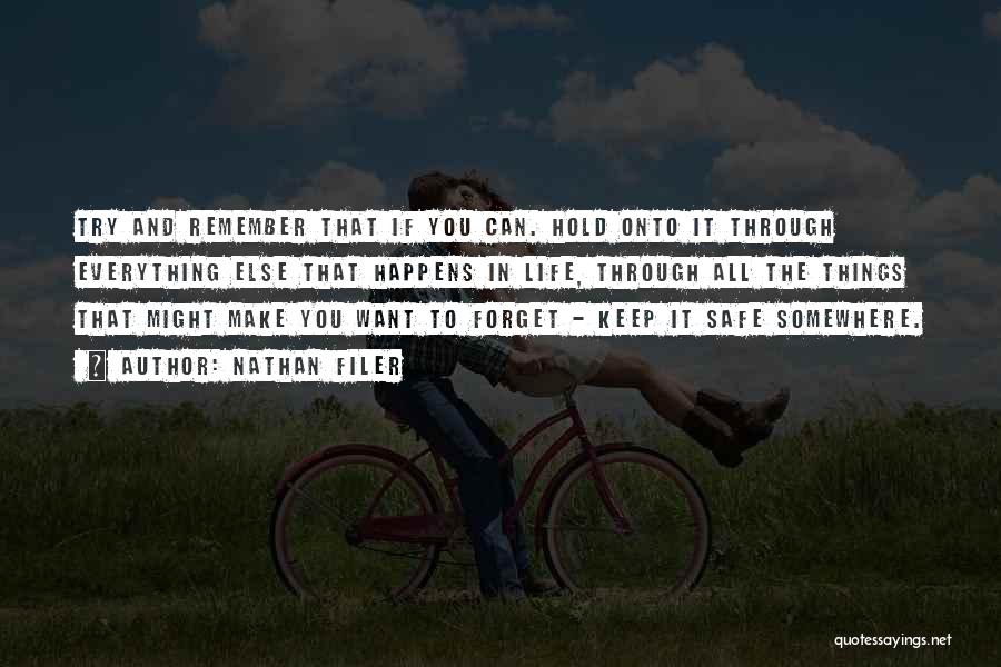 Nathan Filer Quotes: Try And Remember That If You Can. Hold Onto It Through Everything Else That Happens In Life, Through All The