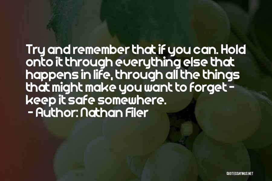 Nathan Filer Quotes: Try And Remember That If You Can. Hold Onto It Through Everything Else That Happens In Life, Through All The