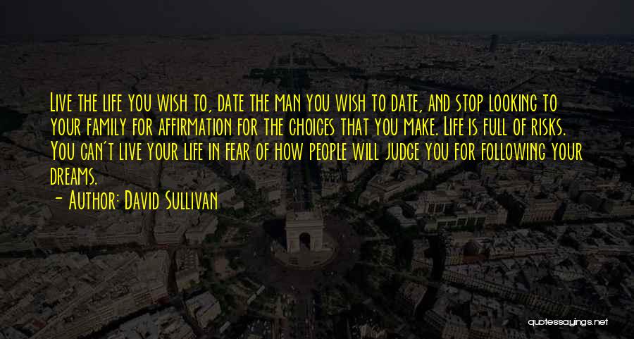 David Sullivan Quotes: Live The Life You Wish To, Date The Man You Wish To Date, And Stop Looking To Your Family For
