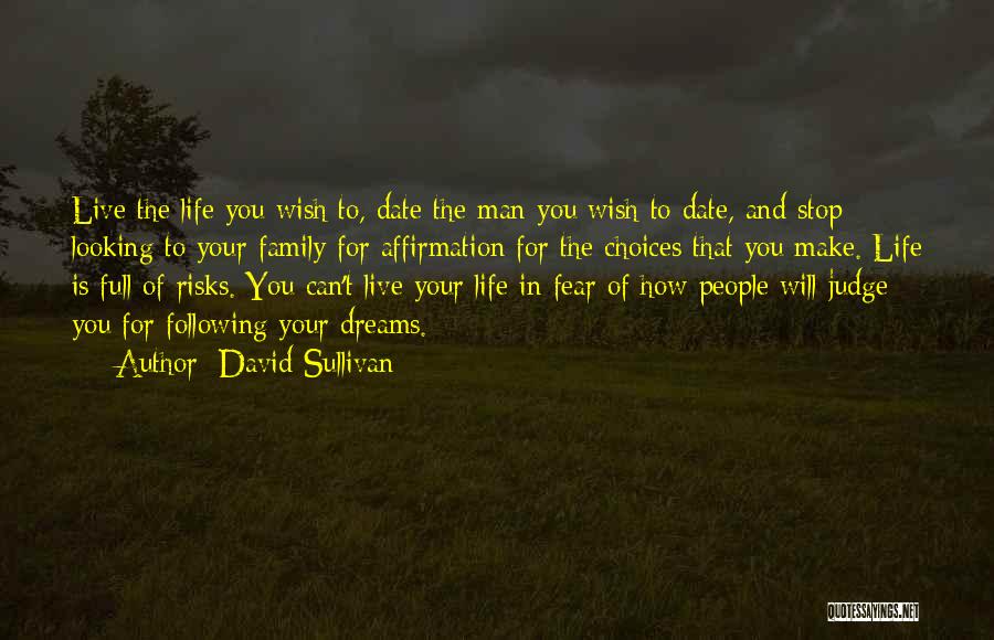 David Sullivan Quotes: Live The Life You Wish To, Date The Man You Wish To Date, And Stop Looking To Your Family For