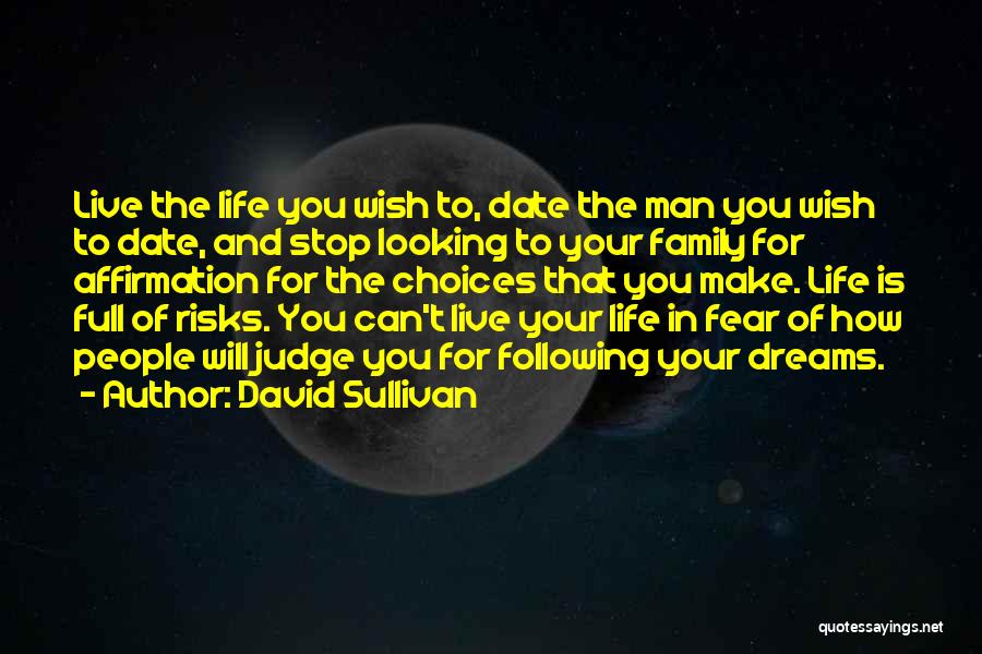 David Sullivan Quotes: Live The Life You Wish To, Date The Man You Wish To Date, And Stop Looking To Your Family For