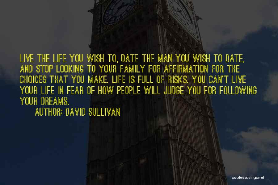 David Sullivan Quotes: Live The Life You Wish To, Date The Man You Wish To Date, And Stop Looking To Your Family For