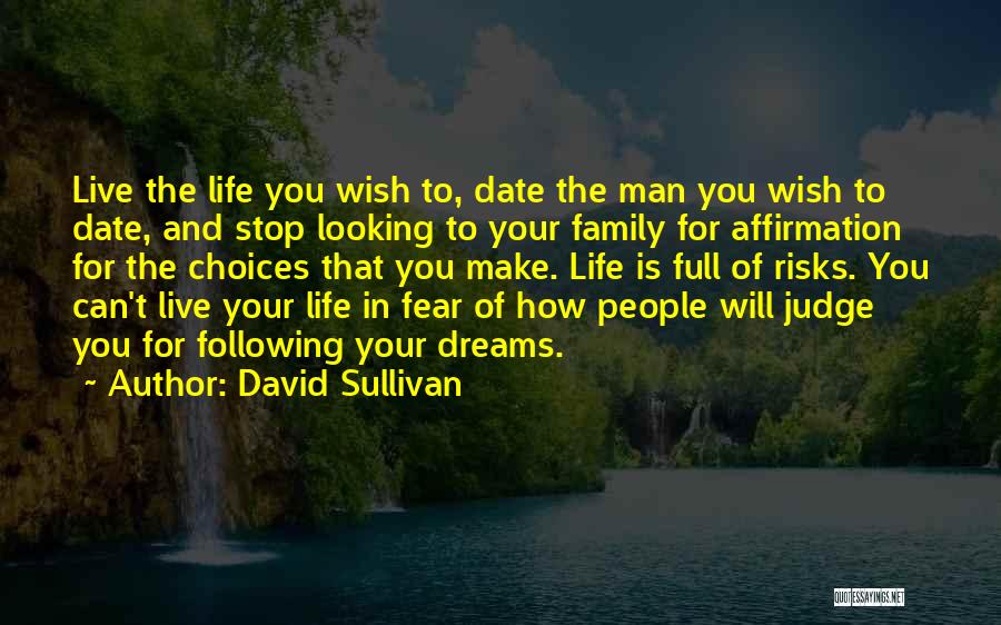 David Sullivan Quotes: Live The Life You Wish To, Date The Man You Wish To Date, And Stop Looking To Your Family For