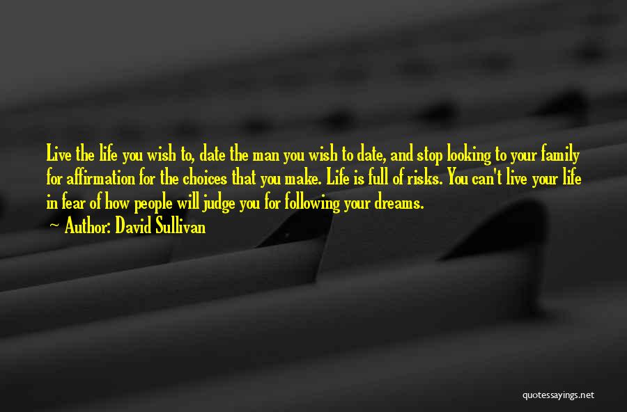 David Sullivan Quotes: Live The Life You Wish To, Date The Man You Wish To Date, And Stop Looking To Your Family For