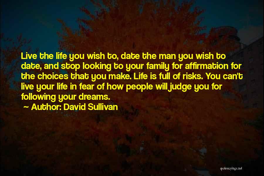 David Sullivan Quotes: Live The Life You Wish To, Date The Man You Wish To Date, And Stop Looking To Your Family For