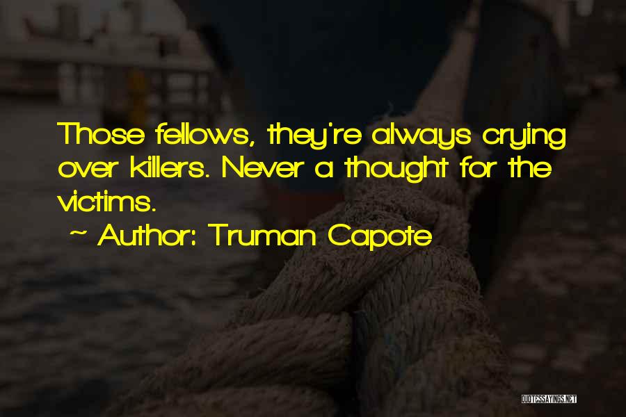 Truman Capote Quotes: Those Fellows, They're Always Crying Over Killers. Never A Thought For The Victims.