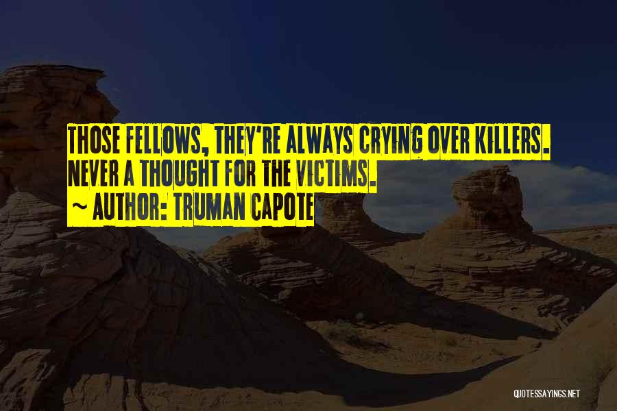 Truman Capote Quotes: Those Fellows, They're Always Crying Over Killers. Never A Thought For The Victims.