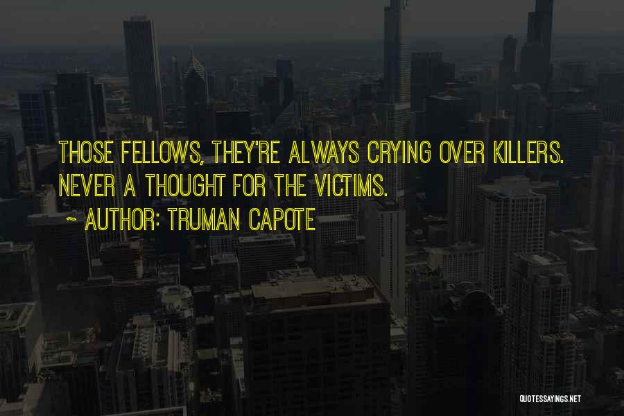 Truman Capote Quotes: Those Fellows, They're Always Crying Over Killers. Never A Thought For The Victims.