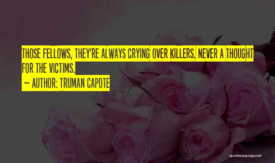 Truman Capote Quotes: Those Fellows, They're Always Crying Over Killers. Never A Thought For The Victims.