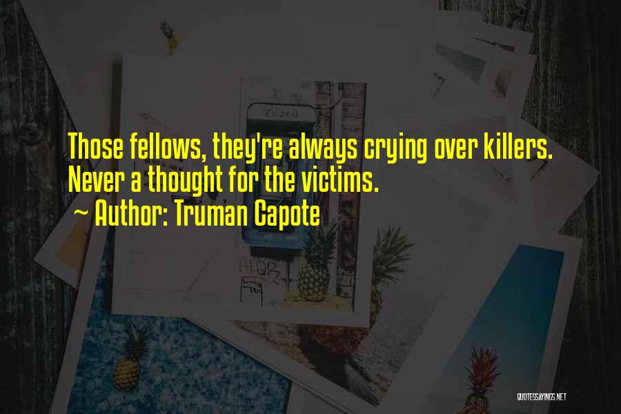 Truman Capote Quotes: Those Fellows, They're Always Crying Over Killers. Never A Thought For The Victims.