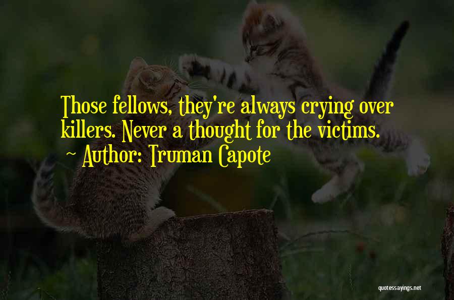 Truman Capote Quotes: Those Fellows, They're Always Crying Over Killers. Never A Thought For The Victims.