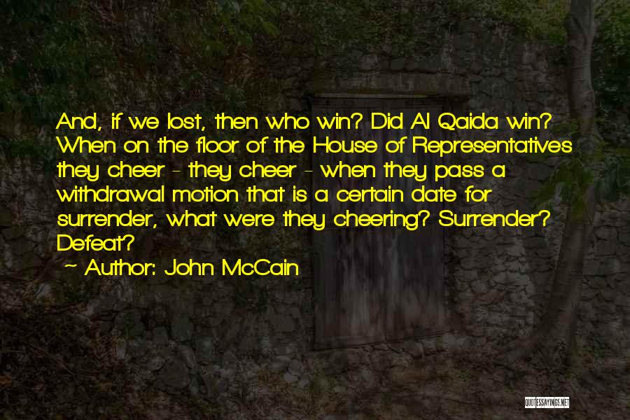 John McCain Quotes: And, If We Lost, Then Who Win? Did Al Qaida Win? When On The Floor Of The House Of Representatives