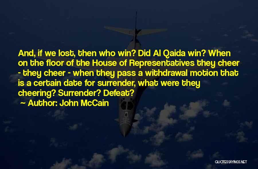 John McCain Quotes: And, If We Lost, Then Who Win? Did Al Qaida Win? When On The Floor Of The House Of Representatives