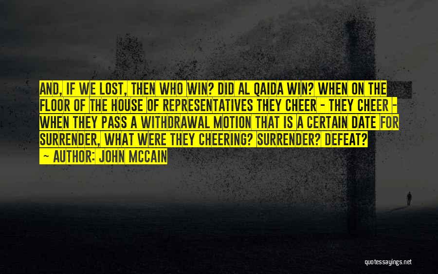 John McCain Quotes: And, If We Lost, Then Who Win? Did Al Qaida Win? When On The Floor Of The House Of Representatives
