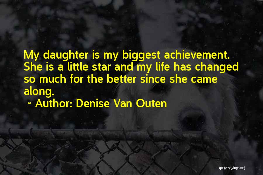 Denise Van Outen Quotes: My Daughter Is My Biggest Achievement. She Is A Little Star And My Life Has Changed So Much For The