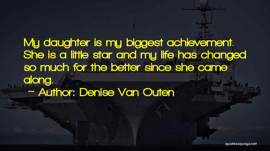 Denise Van Outen Quotes: My Daughter Is My Biggest Achievement. She Is A Little Star And My Life Has Changed So Much For The
