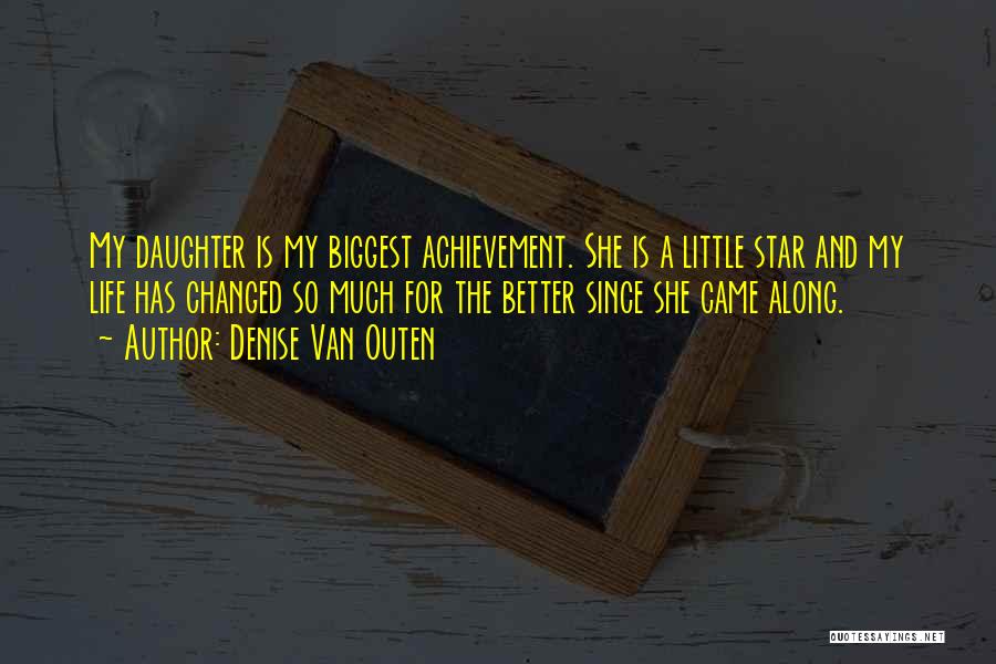 Denise Van Outen Quotes: My Daughter Is My Biggest Achievement. She Is A Little Star And My Life Has Changed So Much For The